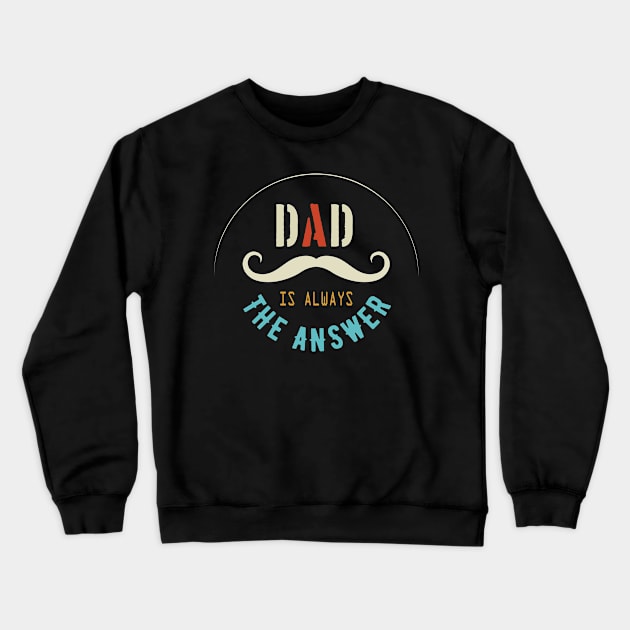 Dad Is Always The Answer Crewneck Sweatshirt by VecTikSam